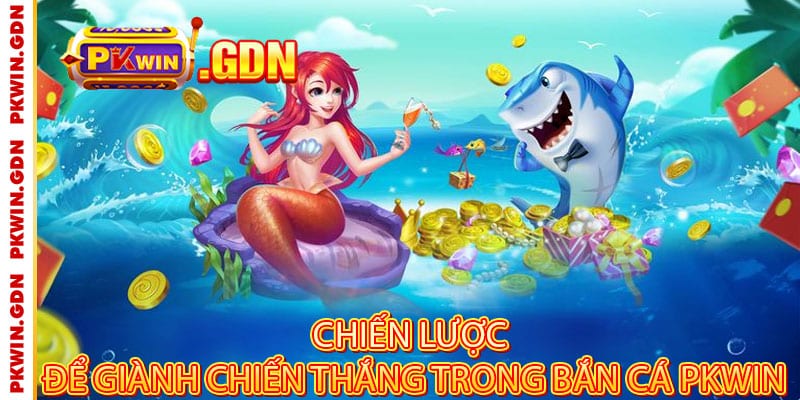 Chiến lược để giành chiến thắng trong Bắn Cá Pkwin