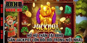 Nổ Hũ Thần Tài 88HB – Săn Jackpot Lớn Đổi Đời Trong Nốt Nhạc