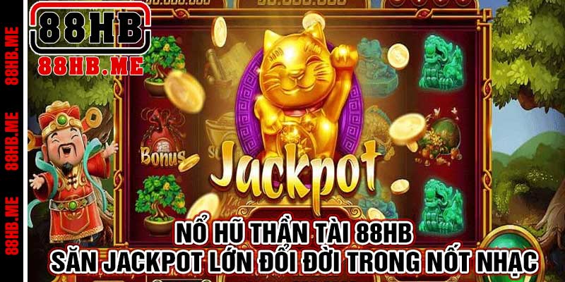 Nổ Hũ Thần Tài 88HB – Săn Jackpot Lớn Đổi Đời Trong Nốt Nhạc