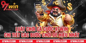Luật Chơi Cá Cược 97WIN - Chi Tiết Các Bước Chơi Dễ Hiểu Nhất