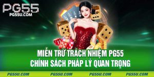 Miễn Trừ Trách Nhiệm PG55 - Chính Sách Pháp Lý Quan Trọng