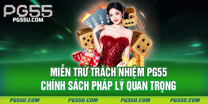 Miễn Trừ Trách Nhiệm PG55 - Chính Sách Pháp Lý Quan Trọng
